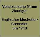 Vollplastische 54mm
Zinnfigur

Englischer Musketier/
Grenadier
um 1743