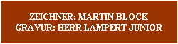 ZEICHNER: MARTIN BLOCK
GRAVUR: HERR LAMPERT JUNIOR